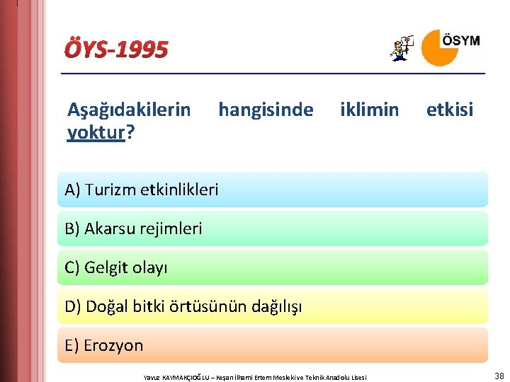 ÖYS-1995 Aşağıdakilerin yoktur? hangisinde iklimin etkisi A) Turizm etkinlikleri B) Akarsu rejimleri C) Gelgit