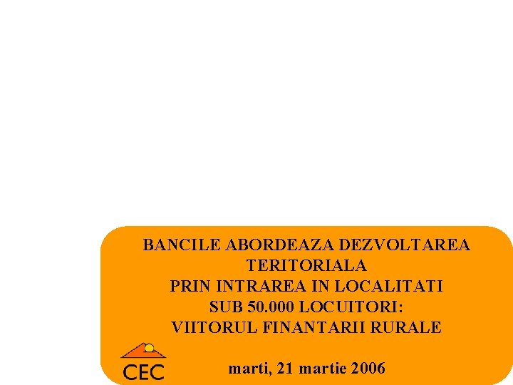 BANCILE ABORDEAZA DEZVOLTAREA TERITORIALA PRIN INTRAREA IN LOCALITATI SUB 50. 000 LOCUITORI: VIITORUL FINANTARII