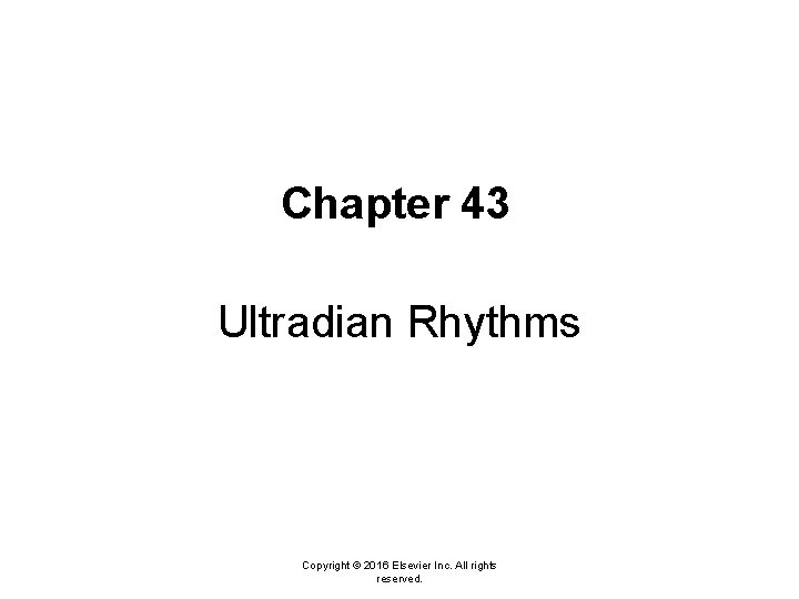 Chapter 43 Ultradian Rhythms Copyright © 2016 Elsevier Inc. All rights reserved. 