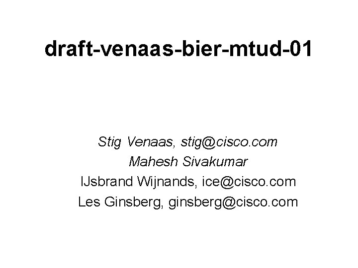 draft-venaas-bier-mtud-01 Stig Venaas, stig@cisco. com Mahesh Sivakumar IJsbrand Wijnands, ice@cisco. com Les Ginsberg, ginsberg@cisco.