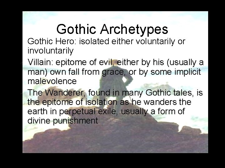 Gothic Archetypes • Gothic Hero: isolated either voluntarily or involuntarily • Villain: epitome of