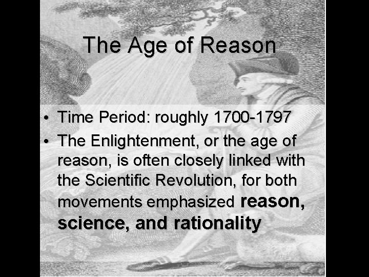 The Age of Reason • Time Period: roughly 1700 -1797 • The Enlightenment, or