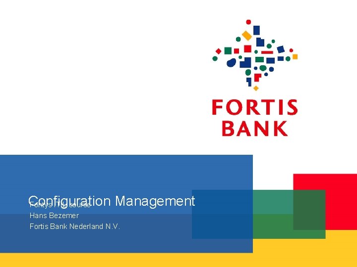 Configuration Management Fontys ITIL course Hans Bezemer Fortis Bank Nederland N. V. 