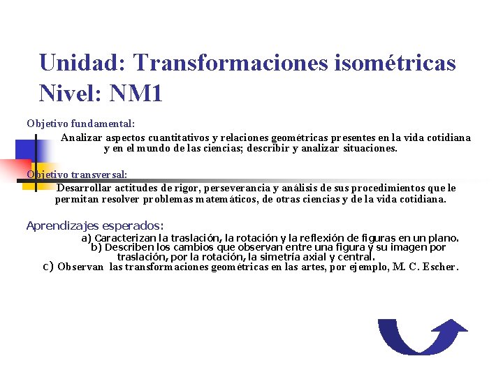 Unidad: Transformaciones isométricas Nivel: NM 1 Objetivo fundamental: Analizar aspectos cuantitativos y relaciones geométricas