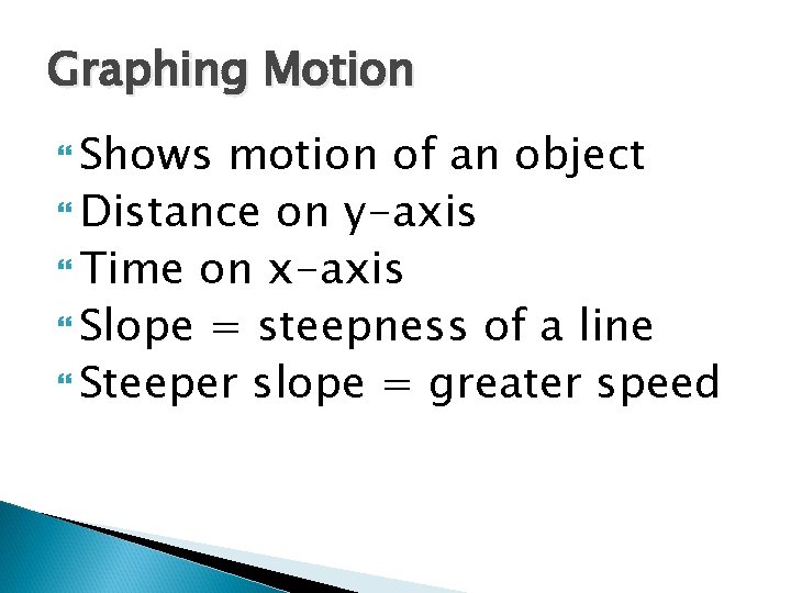 Graphing Motion Shows motion of an object Distance on y-axis Time on x-axis Slope