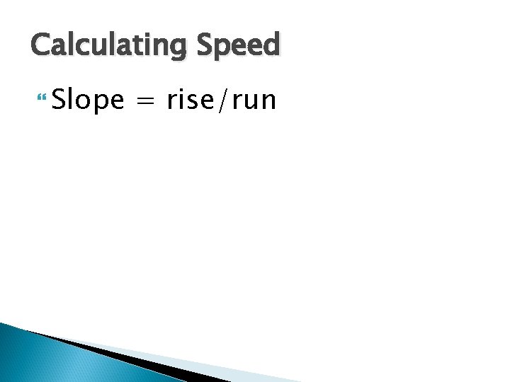 Calculating Speed Slope = rise/run 