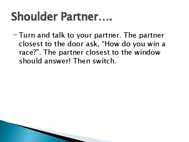 Shoulder Partner…. Turn and talk to your partner. The partner closest to the door