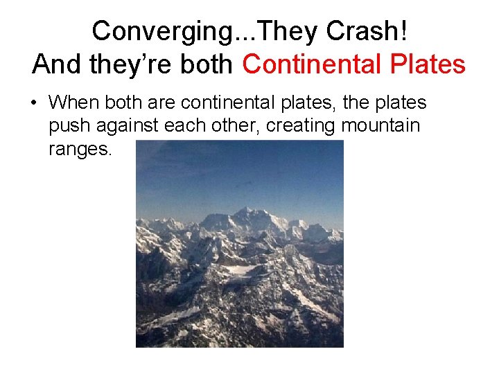 Converging. . . They Crash! And they’re both Continental Plates • When both are