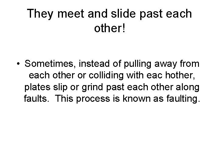 They meet and slide past each other! • Sometimes, instead of pulling away from