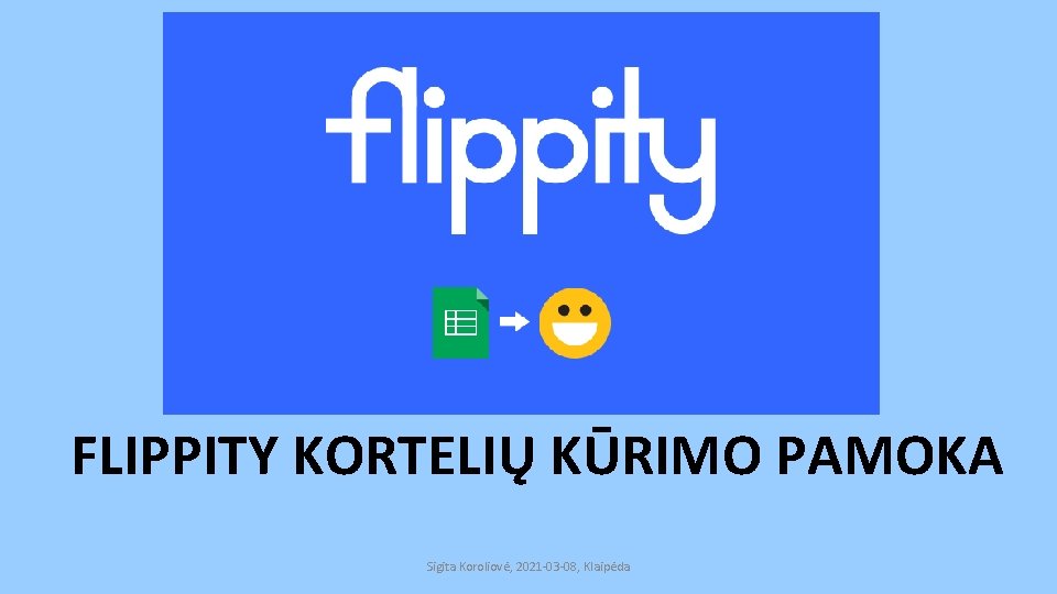 FLIPPITY KORTELIŲ KŪRIMO PAMOKA Sigita Koroliovė, 2021 -03 -08, Klaipėda 