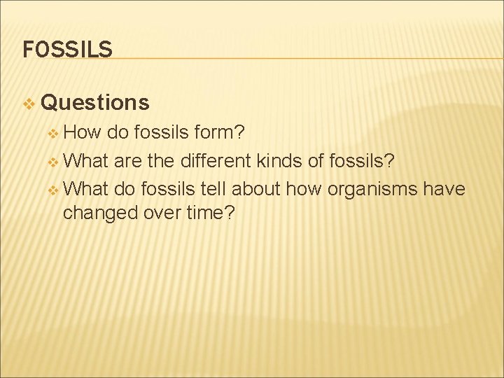 FOSSILS v Questions v How do fossils form? v What are the different kinds