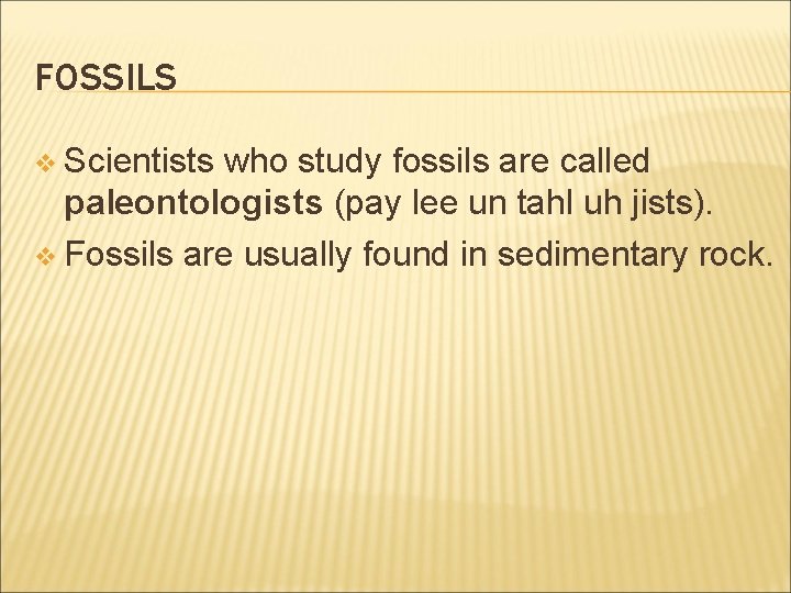 FOSSILS v Scientists who study fossils are called paleontologists (pay lee un tahl uh