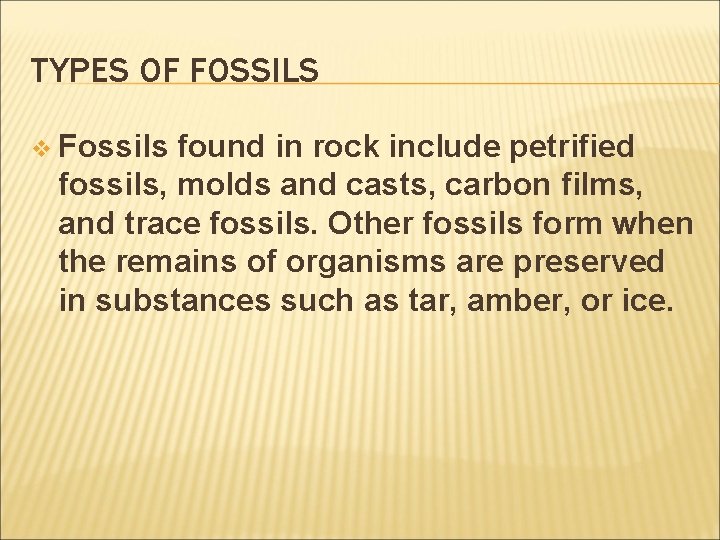 TYPES OF FOSSILS v Fossils found in rock include petrified fossils, molds and casts,