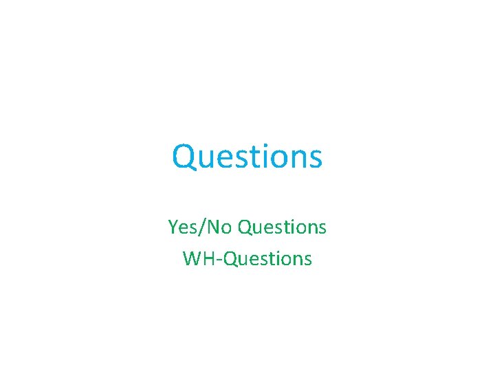 Questions Yes/No Questions WH-Questions 