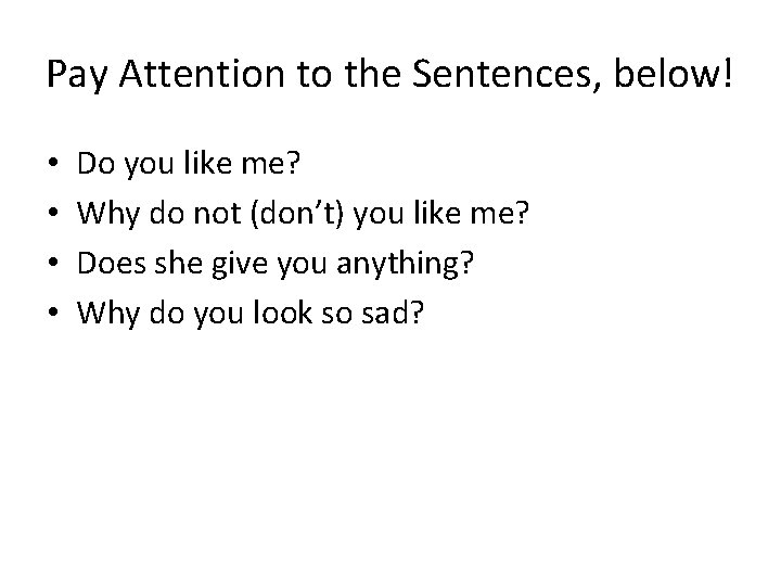 Pay Attention to the Sentences, below! • • Do you like me? Why do