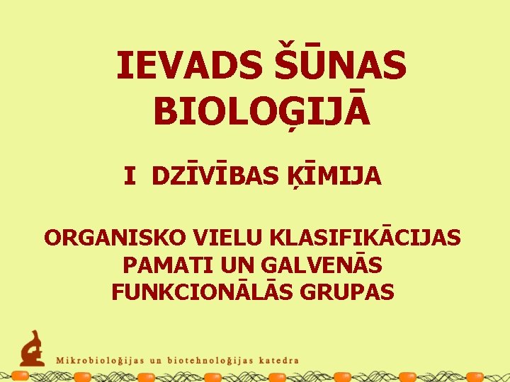IEVADS ŠŪNAS BIOLOĢIJĀ I DZĪVĪBAS ĶĪMIJA ORGANISKO VIELU KLASIFIKĀCIJAS PAMATI UN GALVENĀS FUNKCIONĀLĀS GRUPAS