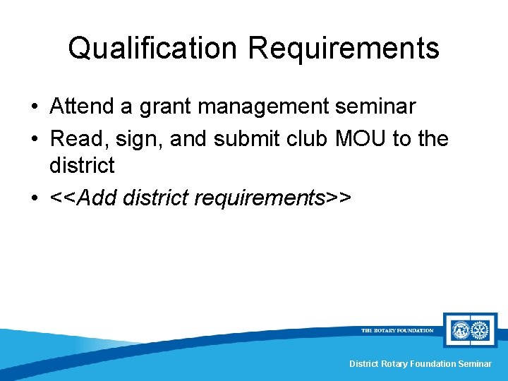 Qualification Requirements • Attend a grant management seminar • Read, sign, and submit club