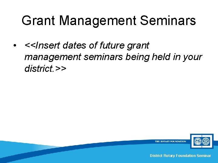 Grant Management Seminars • <<Insert dates of future grant management seminars being held in