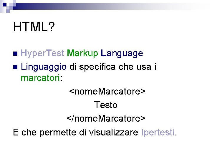 HTML? Hyper. Test Markup Language n Linguaggio di specifica che usa i marcatori: <nome.