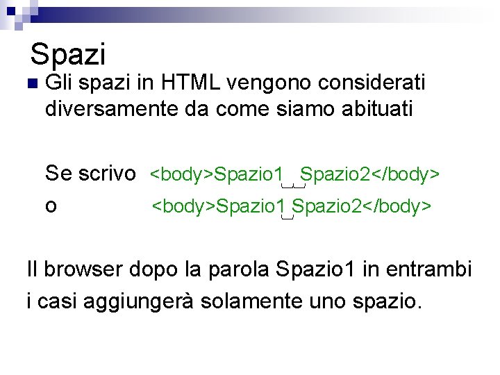 Spazi n Gli spazi in HTML vengono considerati diversamente da come siamo abituati Se