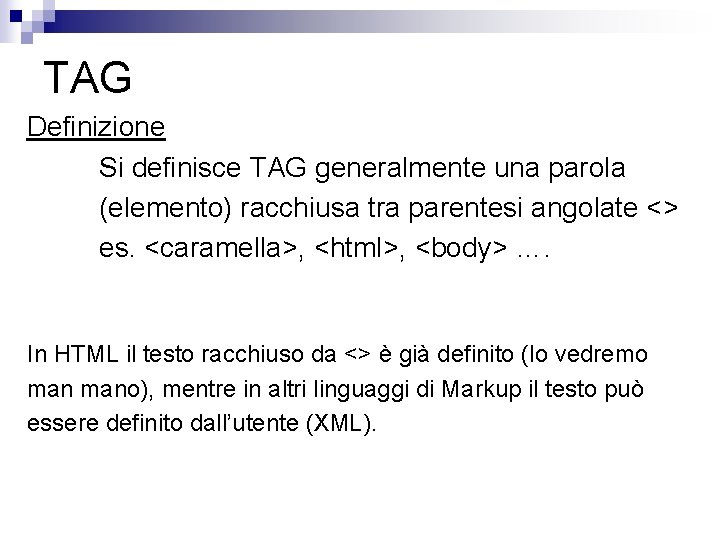 TAG Definizione Si definisce TAG generalmente una parola (elemento) racchiusa tra parentesi angolate <>