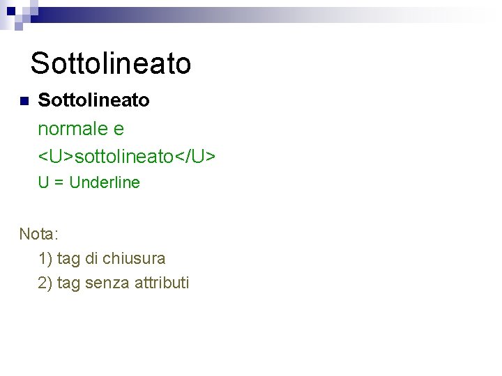Sottolineato normale e <U>sottolineato</U> U = Underline Nota: 1) tag di chiusura 2) tag