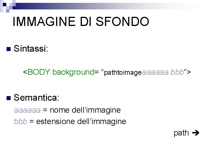 IMMAGINE DI SFONDO n Sintassi: <BODY background= “pathtoimageaaaaaa. bbb”> n Semantica: aaaaaa = nome