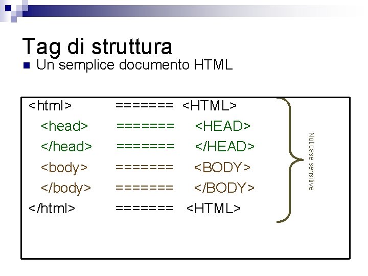 Tag di struttura n Un semplice documento HTML ======= <HTML> ======= <HEAD> ======= </HEAD>