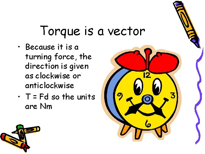 Torque is a vector • Because it is a turning force, the direction is