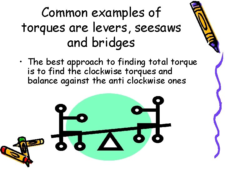 Common examples of torques are levers, seesaws and bridges • The best approach to