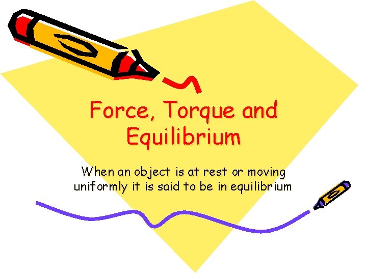 Force, Torque and Equilibrium When an object is at rest or moving uniformly it