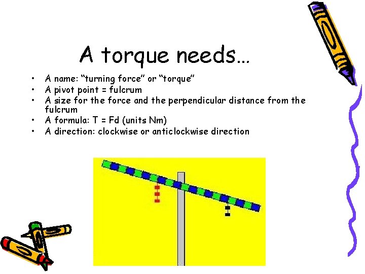 A torque needs… • • • A name: “turning force” or “torque” A pivot