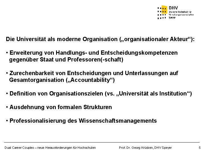 Die Universität als moderne Organisation („organisationaler Akteur“): • Erweiterung von Handlungs- und Entscheidungskompetenzen gegenüber