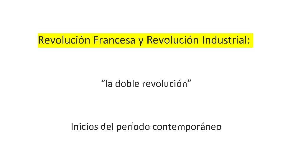 Revolución Francesa y Revolución Industrial: “la doble revolución” Inicios del período contemporáneo Revolución Francesa y Revolución Industrial: “la doble revolución” Inicios del período contemporáneo