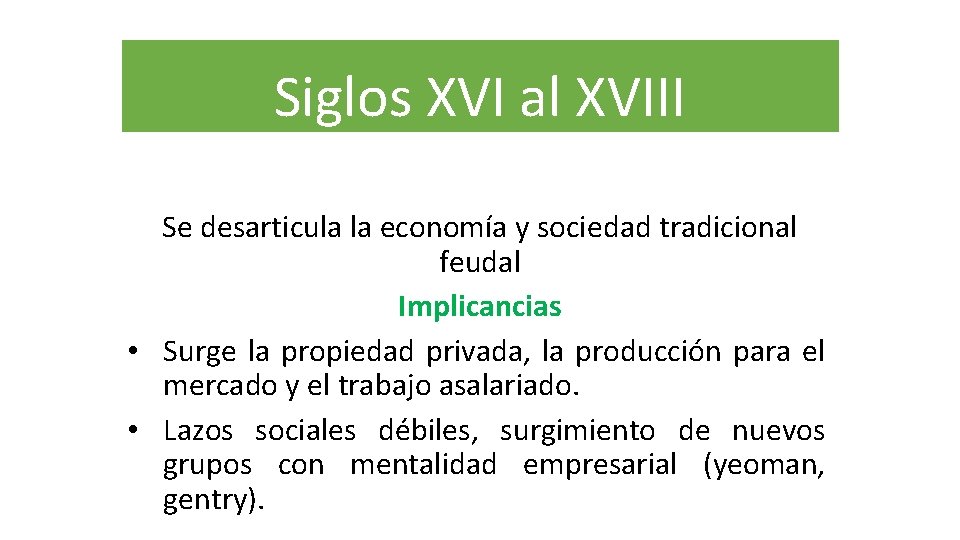 Siglos XVI al XVIII Se desarticula la economía y sociedad tradicional feudal Implicancias • Siglos XVI al XVIII Se desarticula la economía y sociedad tradicional feudal Implicancias •