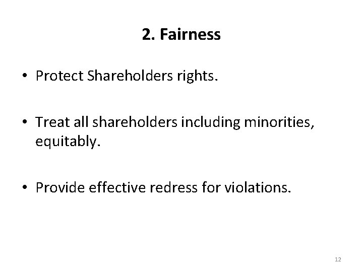 2. Fairness • Protect Shareholders rights. • Treat all shareholders including minorities, equitably. •