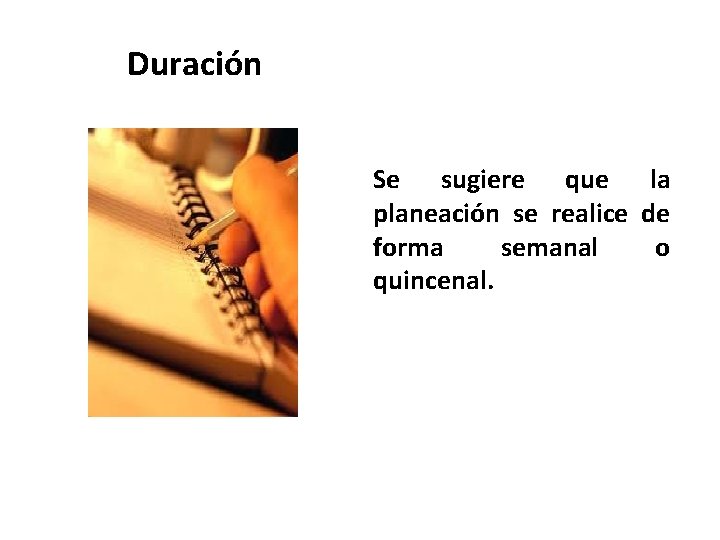 Duración Se sugiere que la planeación se realice de forma semanal o quincenal. 