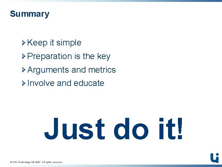 Summary Keep it simple Preparation is the key Arguments and metrics Involve and educate