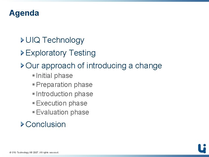 Agenda UIQ Technology Exploratory Testing Our approach of introducing a change § Initial phase