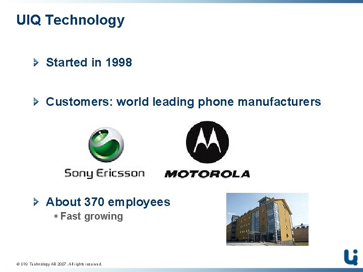 UIQ Technology Started in 1998 Customers: world leading phone manufacturers About 370 employees §