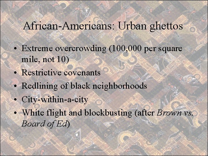 African-Americans: Urban ghettos • Extreme overcrowding (100, 000 per square mile, not 10) •