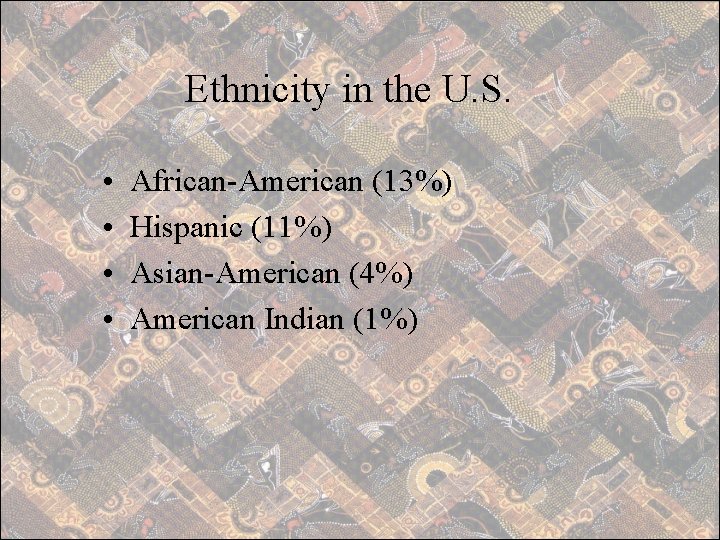 Ethnicity in the U. S. • • African-American (13%) Hispanic (11%) Asian-American (4%) American