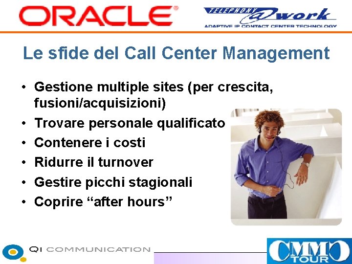 Le sfide del Call Center Management • Gestione multiple sites (per crescita, fusioni/acquisizioni) •