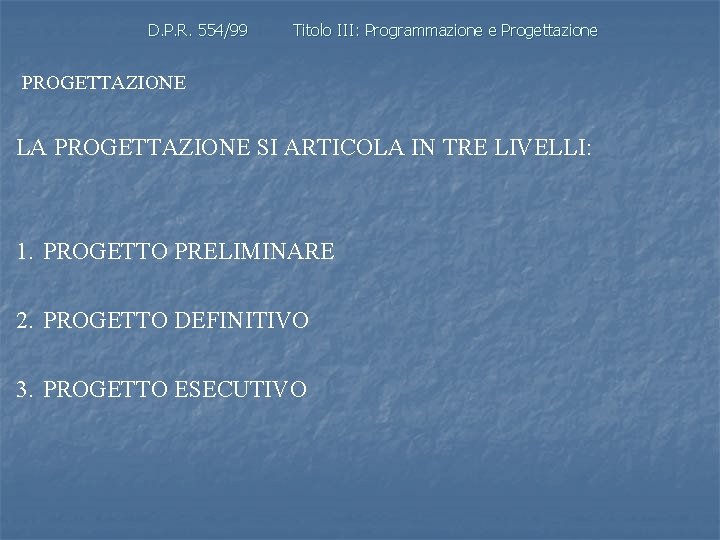 D. P. R. 554/99 Titolo III: Programmazione e Progettazione PROGETTAZIONE LA PROGETTAZIONE SI ARTICOLA