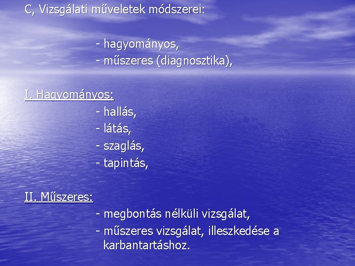 C, Vizsgálati műveletek módszerei: - hagyományos, - műszeres (diagnosztika), I. Hagyományos: - hallás, -