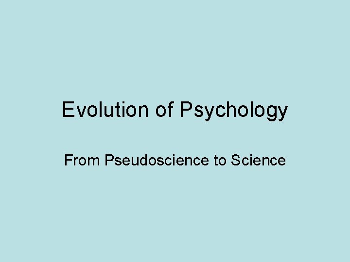 Evolution of Psychology From Pseudoscience to Science 