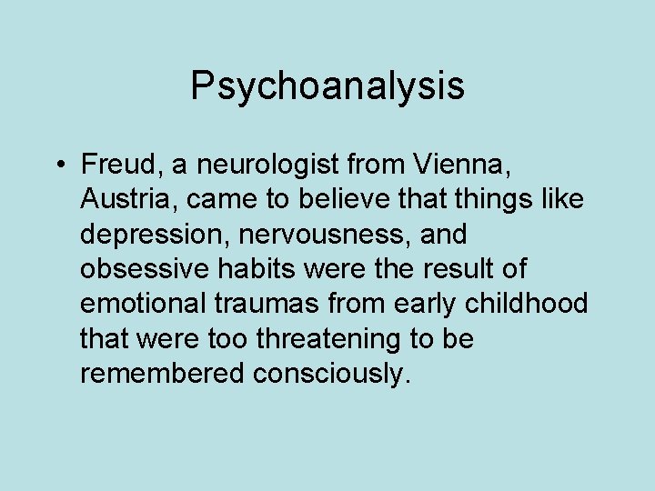 Psychoanalysis • Freud, a neurologist from Vienna, Austria, came to believe that things like