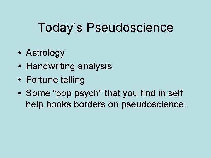 Today’s Pseudoscience • • Astrology Handwriting analysis Fortune telling Some “pop psych” that you