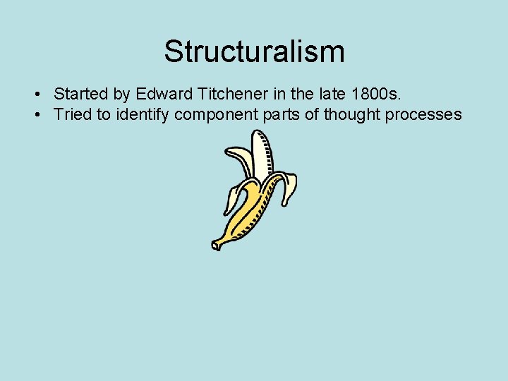 Structuralism • Started by Edward Titchener in the late 1800 s. • Tried to