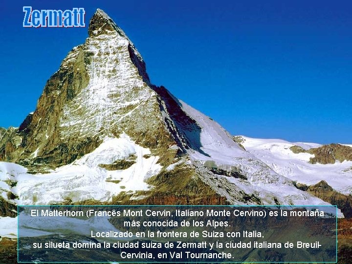 El Matterhorn (Francês Mont Cervin, Italiano Monte Cervino) es la montaña más conocida de